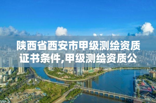 陕西省西安市甲级测绘资质证书条件,甲级测绘资质公司。