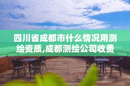 四川省成都市什么情况用测绘资质,成都测绘公司收费标准。