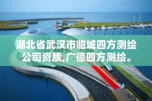 湖北省武汉市临城四方测绘公司资质,广德四方测绘。