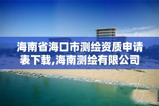 海南省海口市测绘资质申请表下载,海南测绘有限公司。