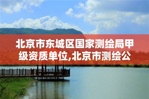 北京市东城区国家测绘局甲级资质单位,北京市测绘公司电话号和地址。