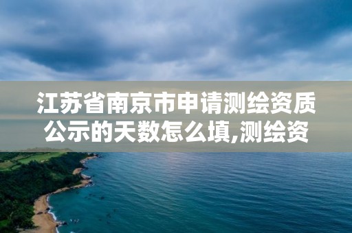 江苏省南京市申请测绘资质公示的天数怎么填,测绘资质年报时间。