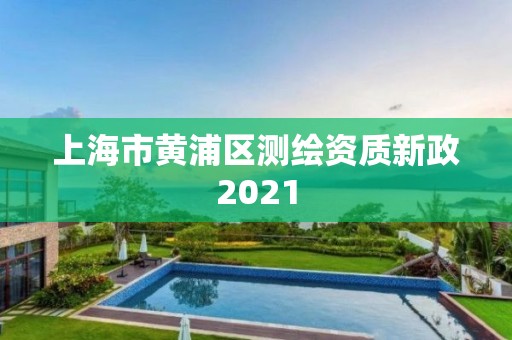 上海市黄浦区测绘资质新政2021