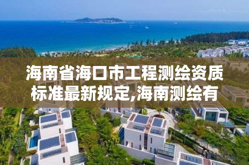 海南省海口市工程测绘资质标准最新规定,海南测绘有限公司。