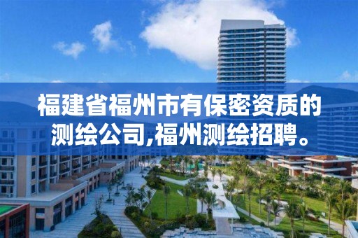 福建省福州市有保密资质的测绘公司,福州测绘招聘。