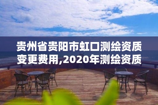 贵州省贵阳市虹口测绘资质变更费用,2020年测绘资质换证。