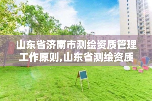 山东省济南市测绘资质管理工作原则,山东省测绘资质管理规定。