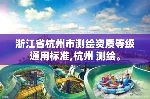 浙江省杭州市测绘资质等级通用标准,杭州 测绘。