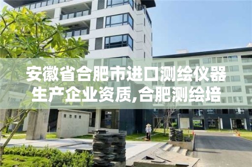 安徽省合肥市进口测绘仪器生产企业资质,合肥测绘培训学校。