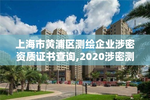 上海市黄浦区测绘企业涉密资质证书查询,2020涉密测绘管理人员考试。