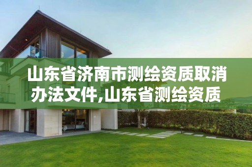 山东省济南市测绘资质取消办法文件,山东省测绘资质延期。