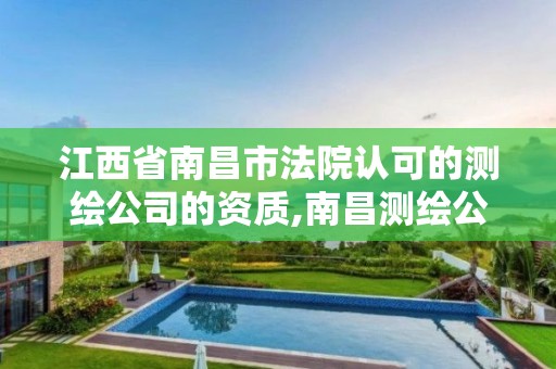 江西省南昌市法院认可的测绘公司的资质,南昌测绘公司招聘。