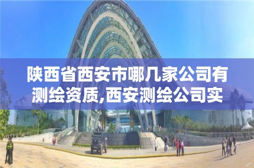 陕西省西安市哪几家公司有测绘资质,西安测绘公司实力排名。