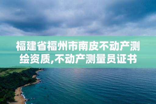 福建省福州市南皮不动产测绘资质,不动产测量员证书。