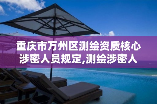 重庆市万州区测绘资质核心涉密人员规定,测绘涉密人员在线考试。