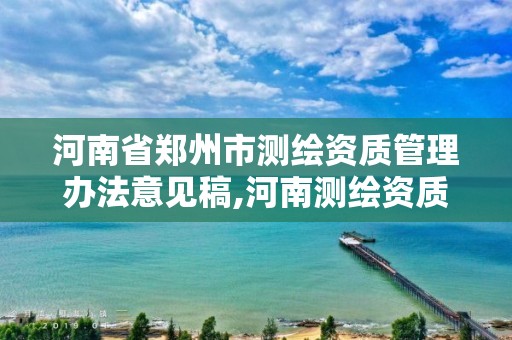 河南省郑州市测绘资质管理办法意见稿,河南测绘资质单位查询。