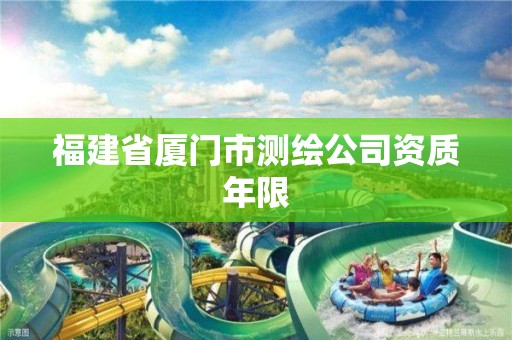 福建省厦门市测绘公司资质年限