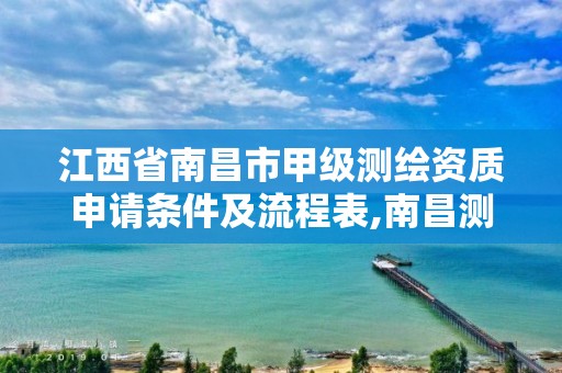 江西省南昌市甲级测绘资质申请条件及流程表,南昌测绘公司招聘。