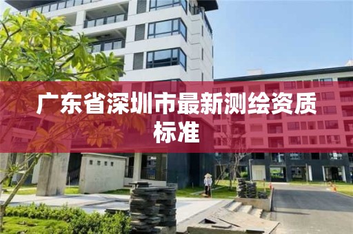 广东省深圳市最新测绘资质标准