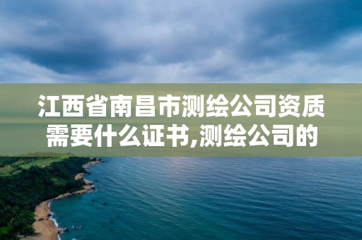 江西省南昌市测绘公司资质需要什么证书,测绘公司的资质去哪里申请。