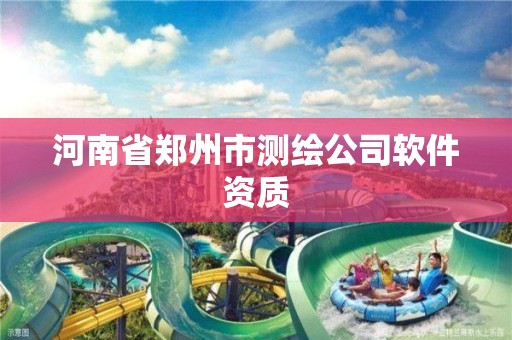 河南省郑州市测绘公司软件资质