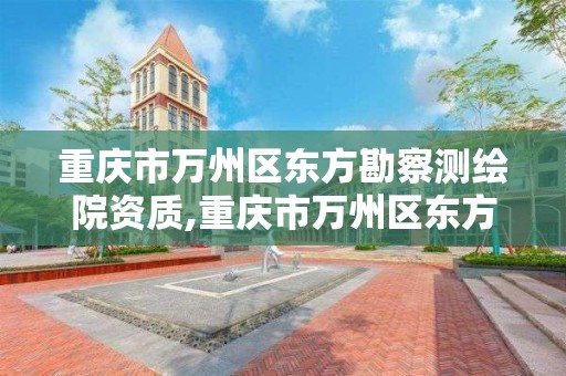 重庆市万州区东方勘察测绘院资质,重庆市万州区东方建筑工程有限公司。