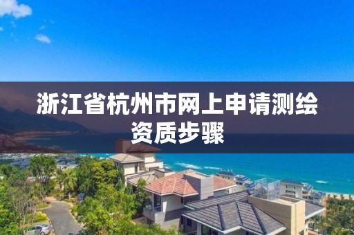 浙江省杭州市网上申请测绘资质步骤