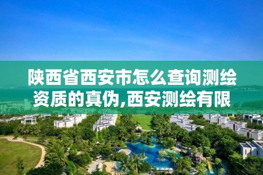 陕西省西安市怎么查询测绘资质的真伪,西安测绘有限公司。