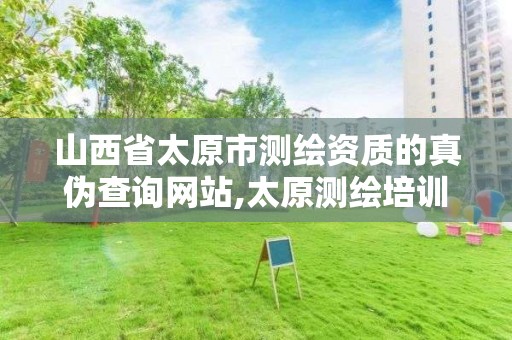 山西省太原市测绘资质的真伪查询网站,太原测绘培训学校。