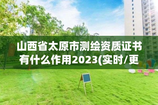 山西省太原市测绘资质证书有什么作用2023(实时/更新中)