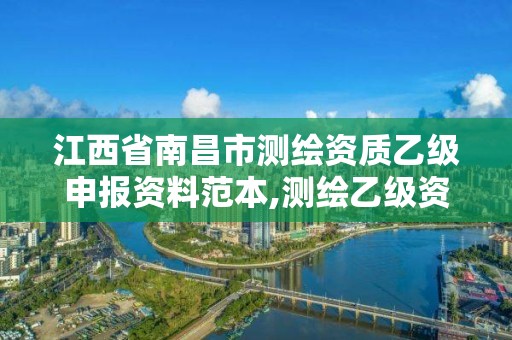 江西省南昌市测绘资质乙级申报资料范本,测绘乙级资质申报条件 最新。