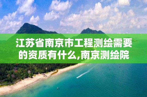 江苏省南京市工程测绘需要的资质有什么,南京测绘院待遇怎么样。