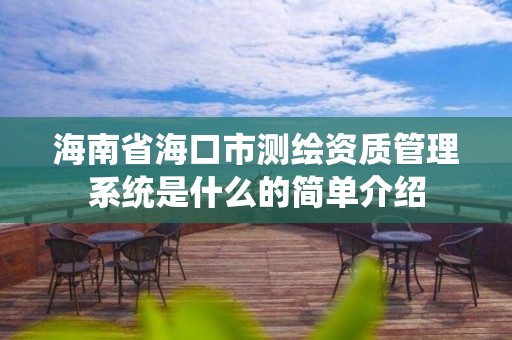 海南省海口市测绘资质管理系统是什么的简单介绍