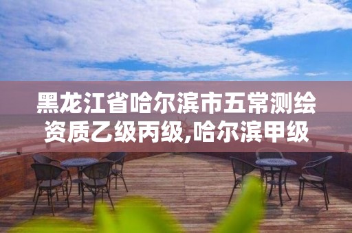 黑龙江省哈尔滨市五常测绘资质乙级丙级,哈尔滨甲级测绘公司。