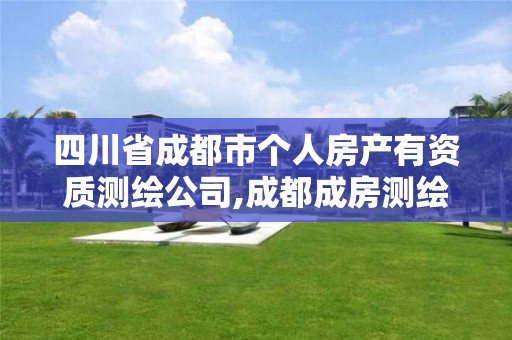 四川省成都市个人房产有资质测绘公司,成都成房测绘有限责任公司招聘。