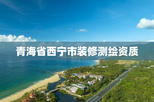 青海省西宁市装修测绘资质