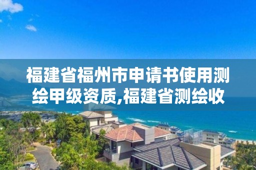 福建省福州市申请书使用测绘甲级资质,福建省测绘收费标准。