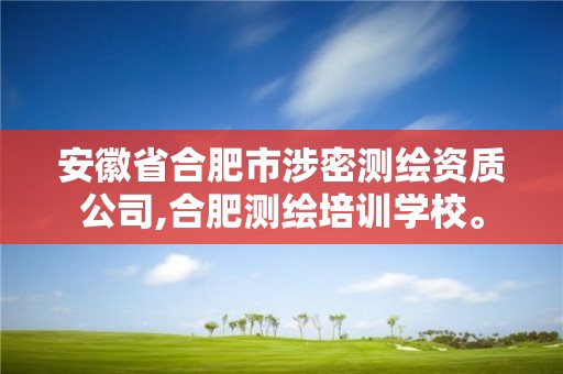 安徽省合肥市涉密测绘资质公司,合肥测绘培训学校。