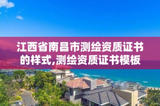 江西省南昌市测绘资质证书的样式,测绘资质证书模板。