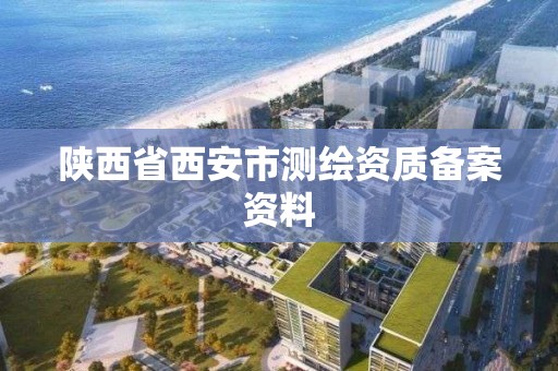 陕西省西安市测绘资质备案资料