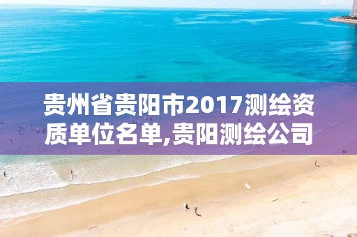 贵州省贵阳市2017测绘资质单位名单,贵阳测绘公司电话。