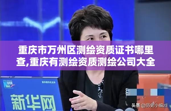 重庆市万州区测绘资质证书哪里查,重庆有测绘资质测绘公司大全。