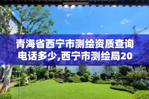 青海省西宁市测绘资质查询电话多少,西宁市测绘局2020招聘。