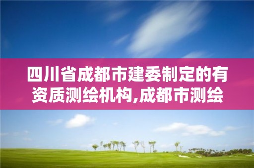 四川省成都市建委制定的有资质测绘机构,成都市测绘勘察研究院。