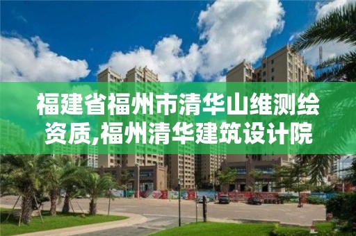 福建省福州市清华山维测绘资质,福州清华建筑设计院。