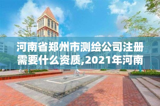 河南省郑州市测绘公司注册需要什么资质,2021年河南新测绘资质办理。