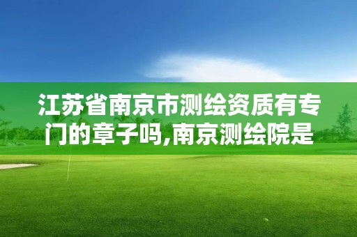 江苏省南京市测绘资质有专门的章子吗,南京测绘院是事业单位吗。