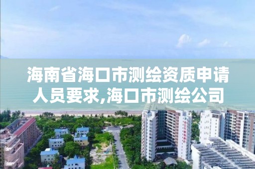 海南省海口市测绘资质申请人员要求,海口市测绘公司。