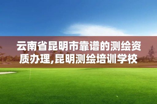 云南省昆明市靠谱的测绘资质办理,昆明测绘培训学校。