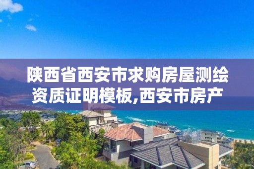 陕西省西安市求购房屋测绘资质证明模板,西安市房产测绘收费标准。